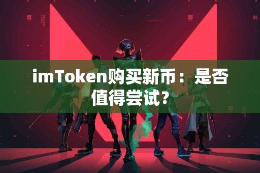 imToken购买新币：是否值得尝试？