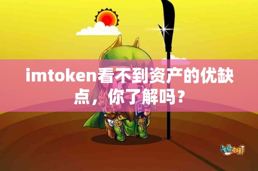 imtoken看不到资产的优缺点，你了解吗？