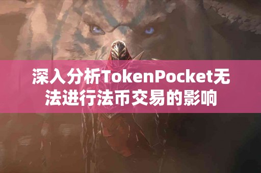深入分析TokenPocket无法进行法币交易的影响