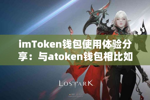 imToken钱包使用体验分享：与atoken钱包相比如何？