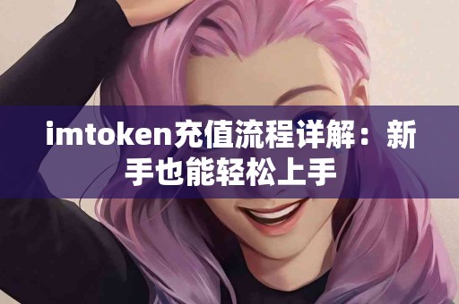 imtoken充值流程详解：新手也能轻松上手