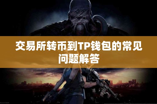交易所转币到TP钱包的常见问题解答