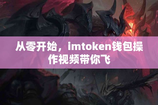 从零开始，imtoken钱包操作视频带你飞