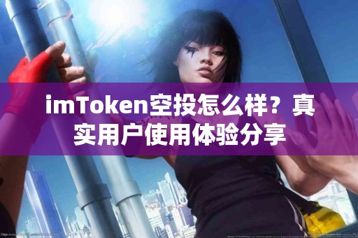 imToken空投怎么样？真实用户使用体验分享