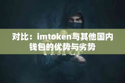对比：imtoken与其他国内钱包的优势与劣势