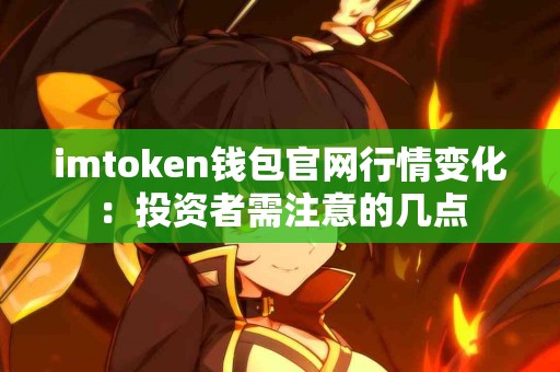 imtoken钱包官网行情变化：投资者需注意的几点