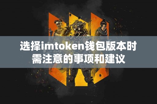 选择imtoken钱包版本时需注意的事项和建议