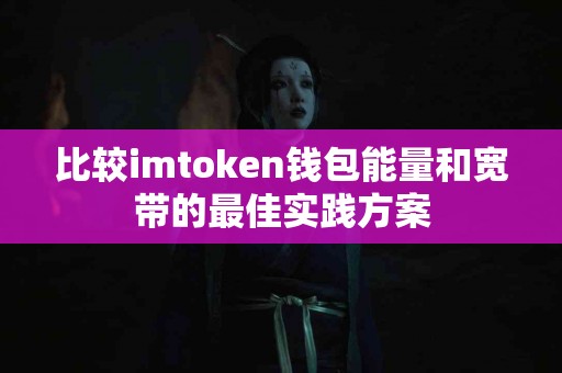 比较imtoken钱包能量和宽带的最佳实践方案
