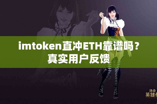 imtoken直冲ETH靠谱吗？真实用户反馈