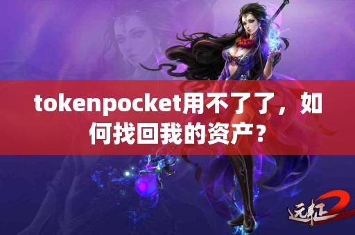 tokenpocket用不了了，如何找回我的资产？