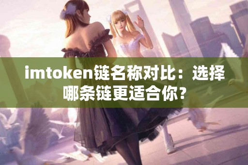 imtoken链名称对比：选择哪条链更适合你？