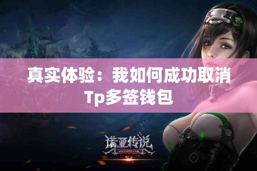 真实体验：我如何成功取消Tp多签钱包