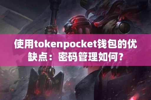 使用tokenpocket钱包的优缺点：密码管理如何？