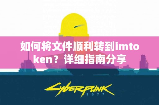 如何将文件顺利转到imtoken？详细指南分享