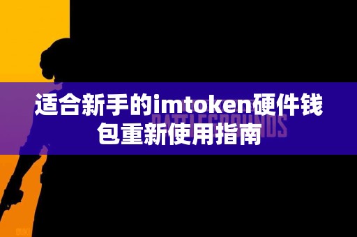 适合新手的imtoken硬件钱包重新使用指南