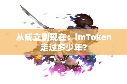 从成立到现在：imToken走过多少年？