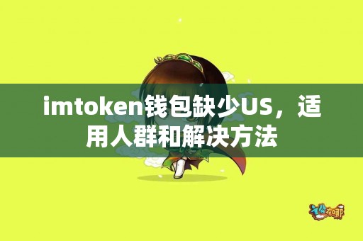 imtoken钱包缺少US，适用人群和解决方法