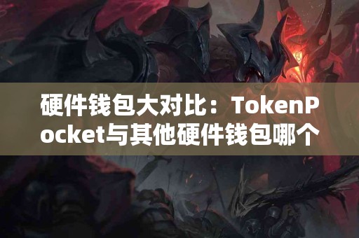 硬件钱包大对比：TokenPocket与其他硬件钱包哪个好？
