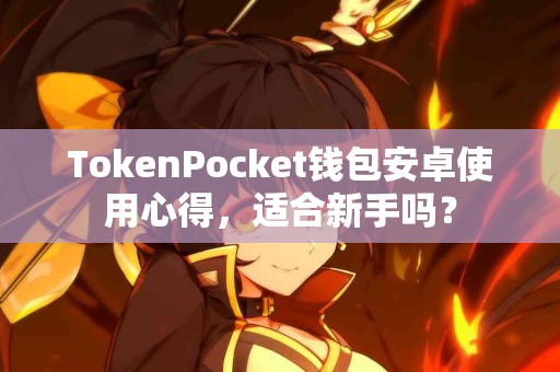 TokenPocket钱包安卓使用心得，适合新手吗？
