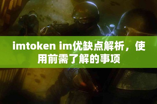 imtoken im优缺点解析，使用前需了解的事项