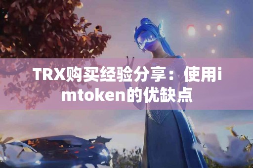 TRX购买经验分享：使用imtoken的优缺点