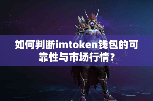 如何判断imtoken钱包的可靠性与市场行情？