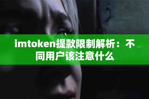 imtoken提款限制解析：不同用户该注意什么