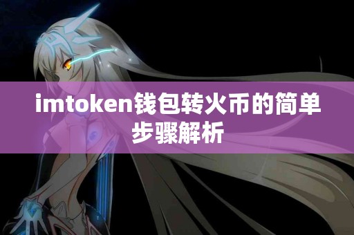 imtoken钱包转火币的简单步骤解析