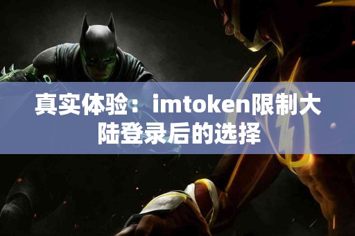 真实体验：imtoken限制大陆登录后的选择
