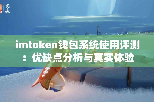 imtoken钱包系统使用评测：优缺点分析与真实体验