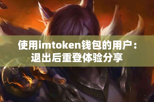 使用imtoken钱包的用户：退出后重登体验分享