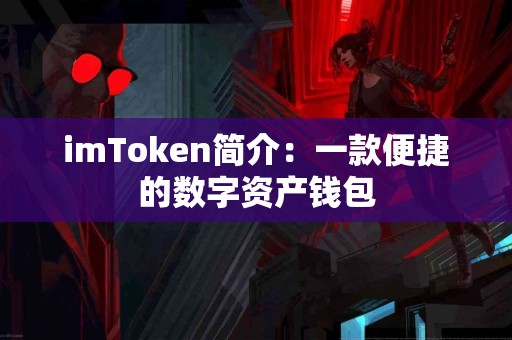 imToken简介：一款便捷的数字资产钱包