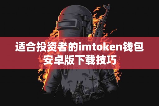 适合投资者的imtoken钱包安卓版下载技巧