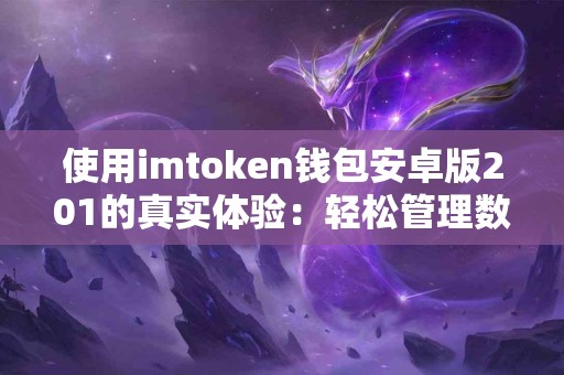 使用imtoken钱包安卓版201的真实体验：轻松管理数字资产