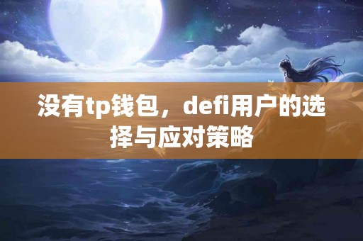 没有tp钱包，defi用户的选择与应对策略
