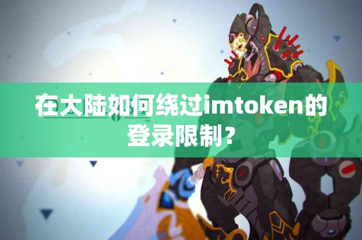 在大陆如何绕过imtoken的登录限制？