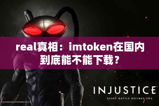real真相：imtoken在国内到底能不能下载？