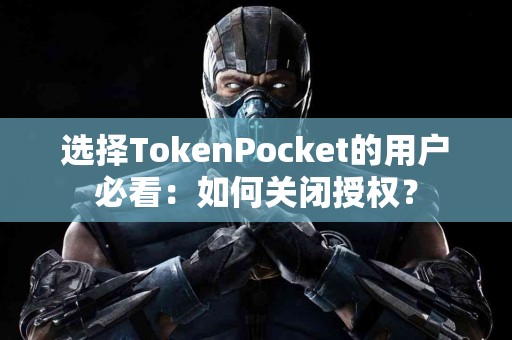 选择TokenPocket的用户必看：如何关闭授权？