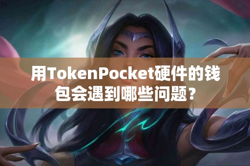 用TokenPocket硬件的钱包会遇到哪些问题？