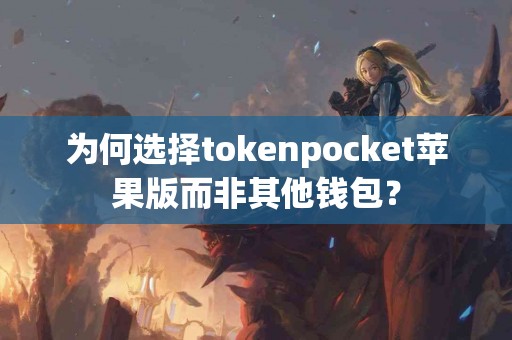 为何选择tokenpocket苹果版而非其他钱包？