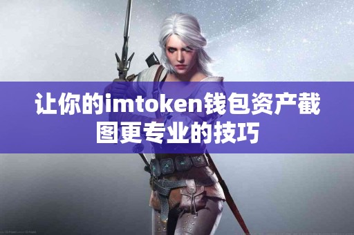 让你的imtoken钱包资产截图更专业的技巧