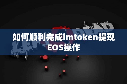 如何顺利完成imtoken提现EOS操作