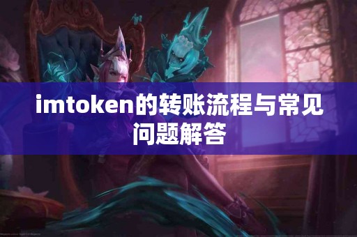 imtoken的转账流程与常见问题解答