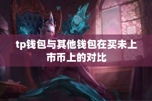 tp钱包与其他钱包在买未上市币上的对比