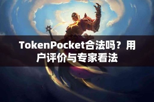 TokenPocket合法吗？用户评价与专家看法