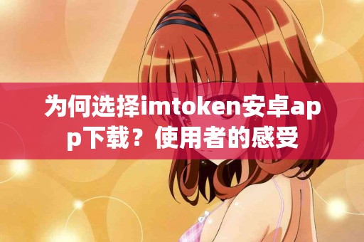 为何选择imtoken安卓app下载？使用者的感受