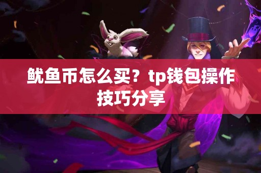 鱿鱼币怎么买？tp钱包操作技巧分享