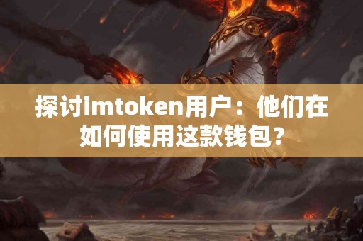 探讨imtoken用户：他们在如何使用这款钱包？