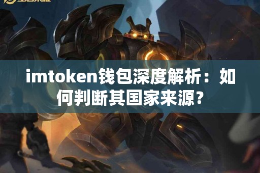 imtoken钱包深度解析：如何判断其国家来源？