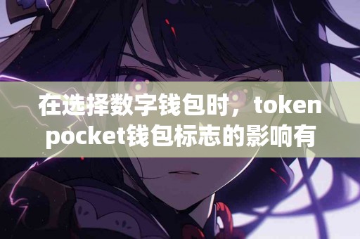 在选择数字钱包时，tokenpocket钱包标志的影响有多大？
